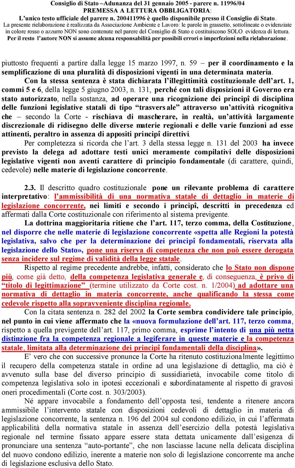 131, perché con tali disposizioni il Governo era stato autorizzato, nella sostanza, ad operare una ricognizione dei principî di disciplina delle funzioni legislative statali di tipo trasversale