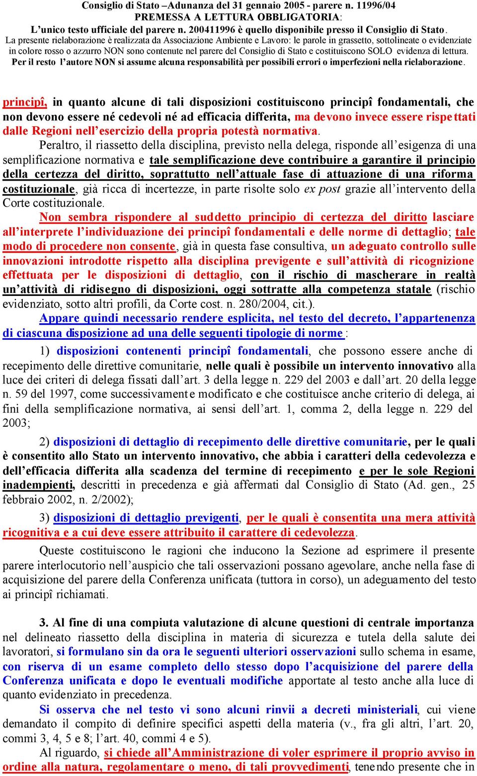 Peraltro, il riassetto della disciplina, previsto nella delega, risponde all esigenza di una semplificazione normativa e tale semplificazione deve contribuire a garantire il principio della certezza