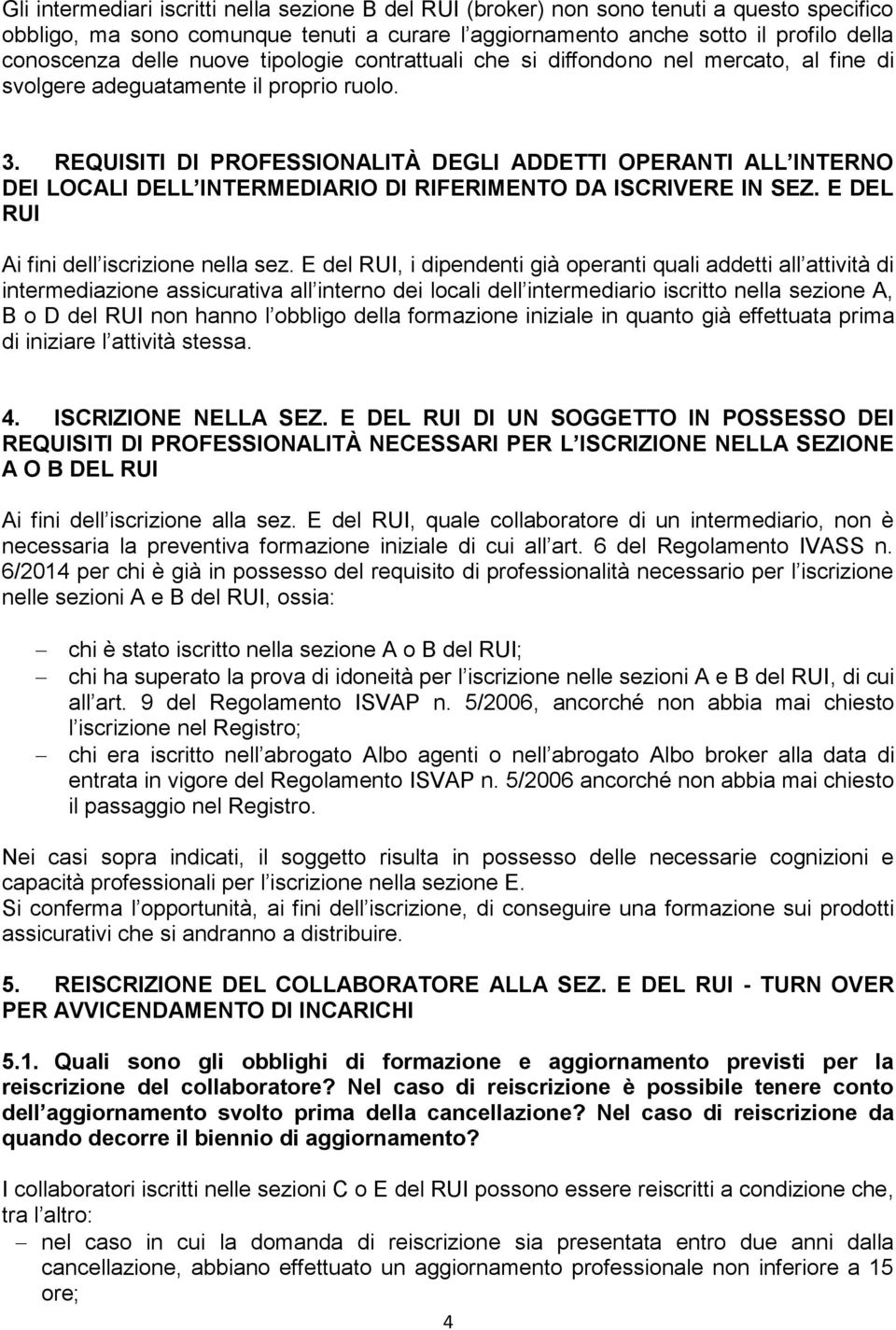 REQUISITI DI PROFESSIONALITÀ DEGLI ADDETTI OPERANTI ALL INTERNO DEI LOCALI DELL INTERMEDIARIO DI RIFERIMENTO DA ISCRIVERE IN SEZ. E DEL RUI Ai fini dell iscrizione nella sez.