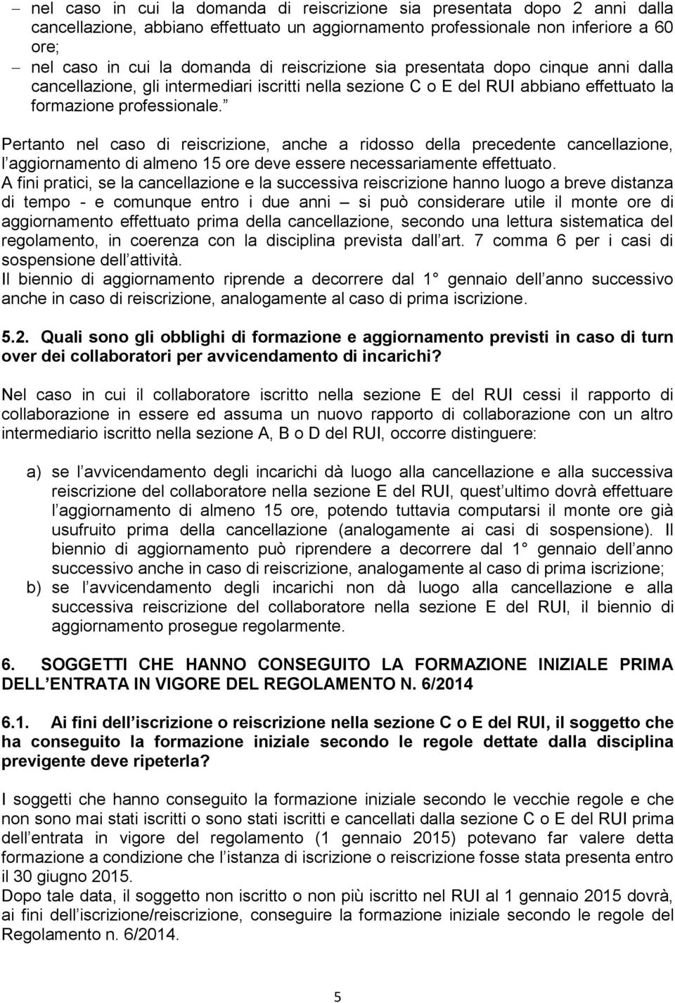 Pertanto nel caso di reiscrizione, anche a ridosso della precedente cancellazione, l aggiornamento di almeno 15 ore deve essere necessariamente effettuato.