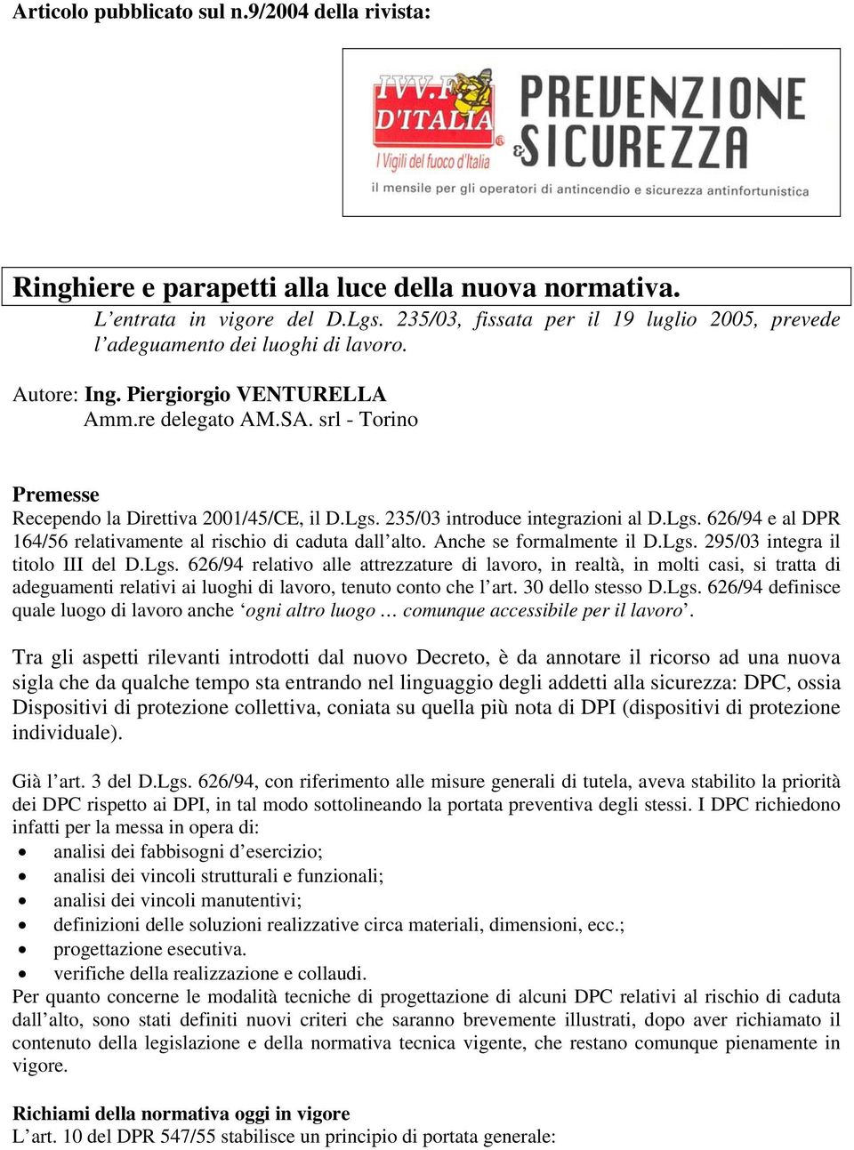 srl - Torino Premesse Recependo la Direttiva 2001/45/CE, il D.Lgs. 235/03 introduce integrazioni al D.Lgs. 626/94 e al DPR 164/56 relativamente al rischio di caduta dall alto.