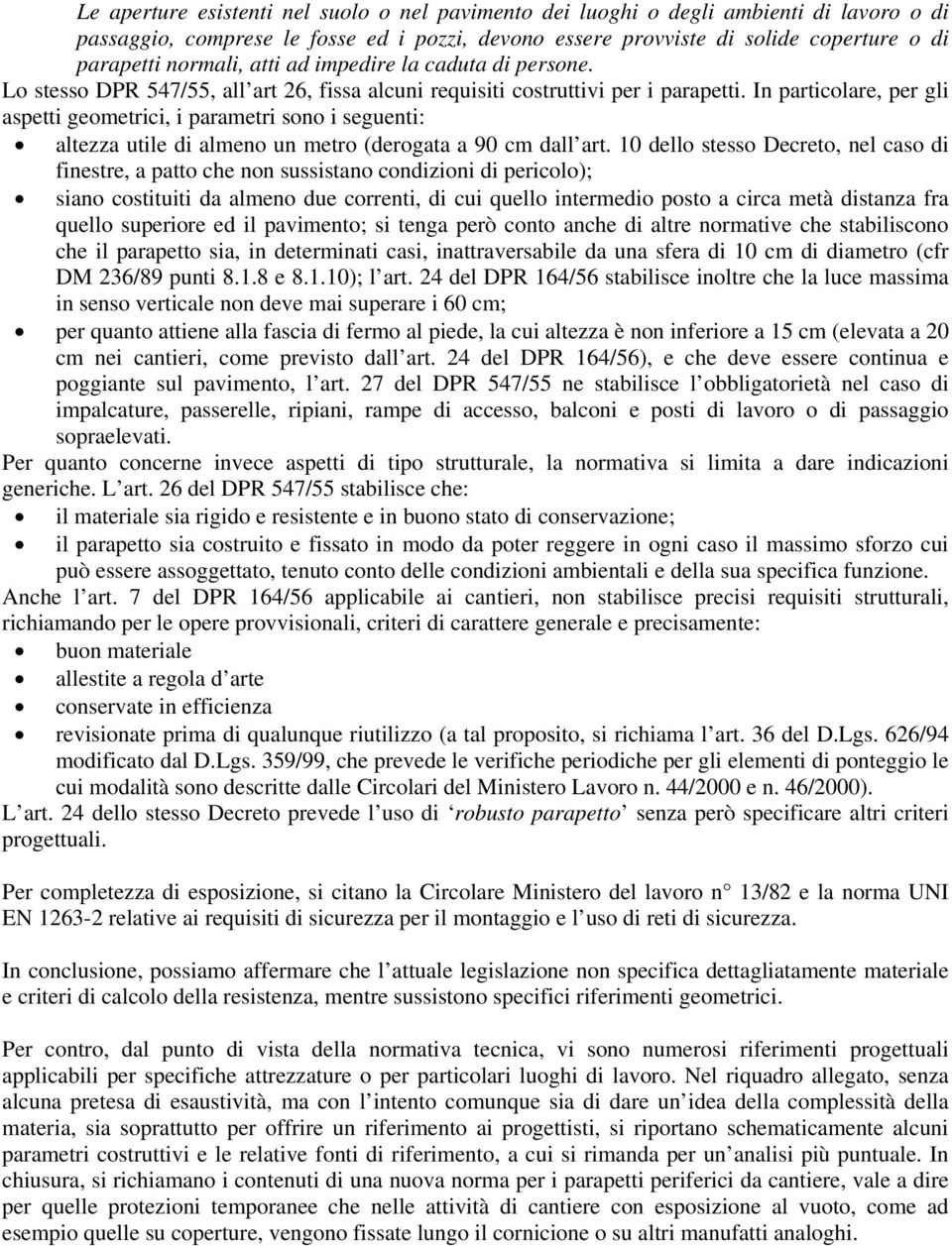 In particolare, per gli aspetti geometrici, i parametri sono i seguenti: altezza utile di almeno un metro (derogata a 90 cm dall art.