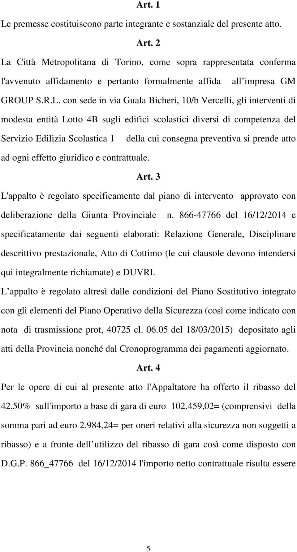 gli interventi di modesta entità Lotto 4B sugli edifici scolastici diversi di competenza del Servizio Edilizia Scolastica 1 della cui consegna preventiva si prende atto ad ogni effetto giuridico e