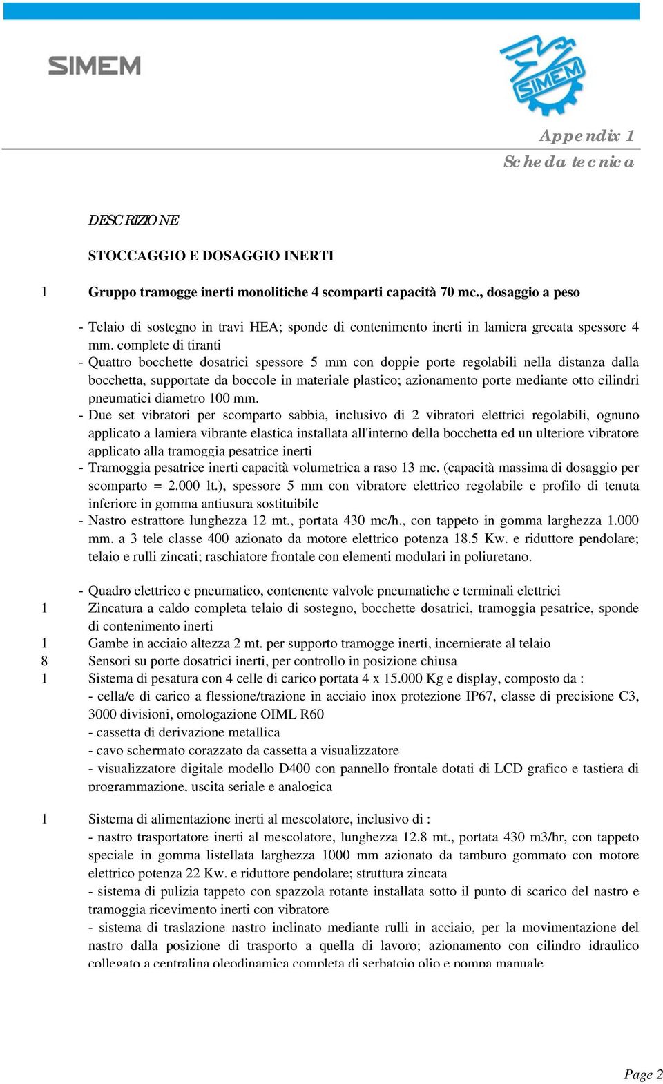 complete di tiranti - Quattro bocchette dosatrici spessore 5 mm con doppie porte regolabili nella distanza dalla bocchetta, supportate da boccole in materiale plastico; azionamento porte mediante