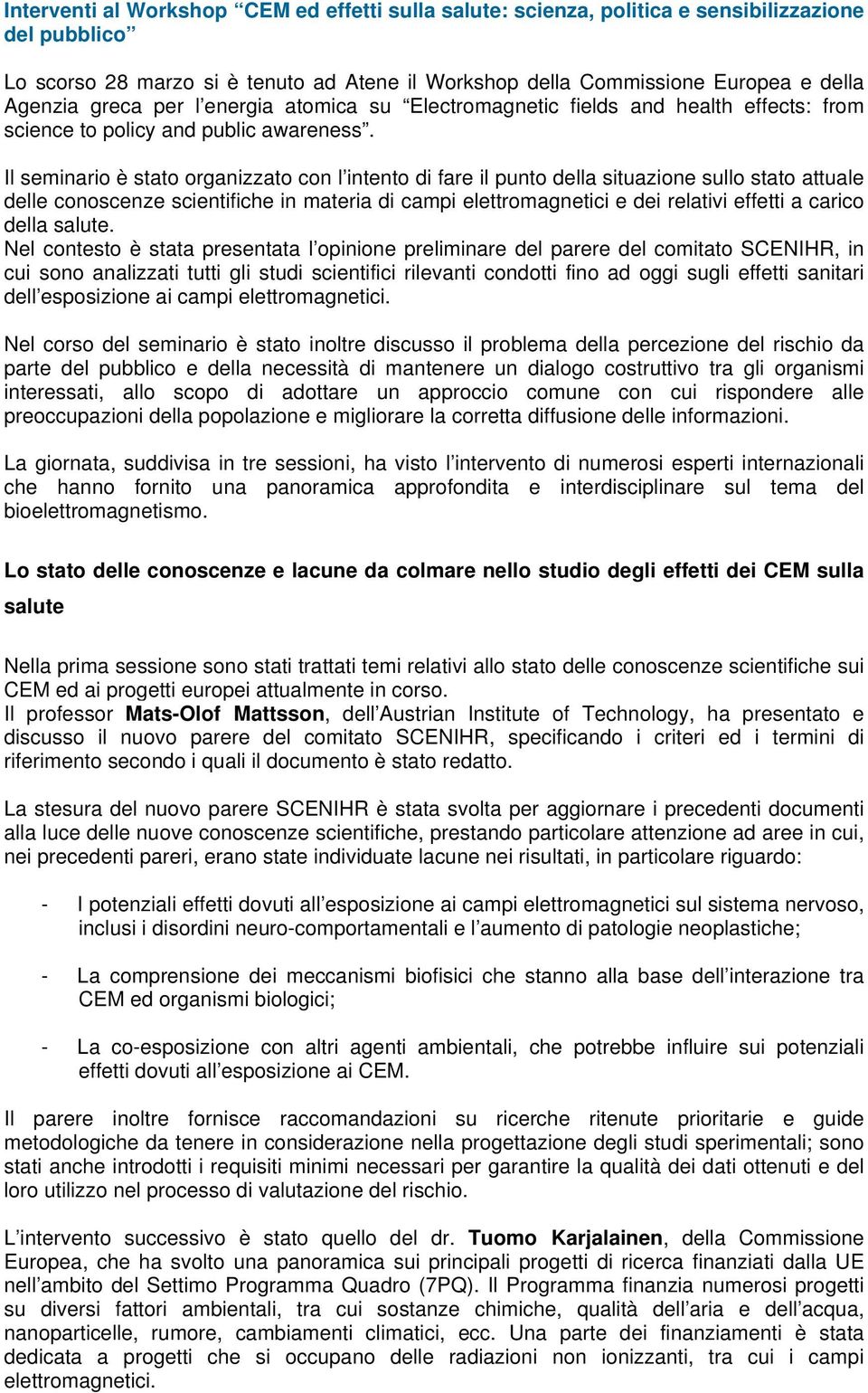 Il seminario è stato organizzato con l intento di fare il punto della situazione sullo stato attuale delle conoscenze scientifiche in materia di campi elettromagnetici e dei relativi effetti a carico