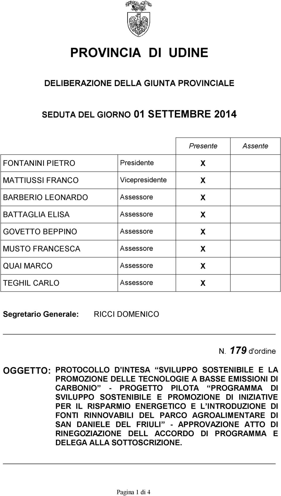 179 d'ordine OGGETTO: PROTOCOLLO D INTESA SVILUPPO SOSTENIBILE E LA PROMOZIONE DELLE TECNOLOGIE A BASSE EMISSIONI DI CARBONIO - PROGETTO PILOTA PROGRAMMA DI SVILUPPO SOSTENIBILE E PROMOZIONE DI