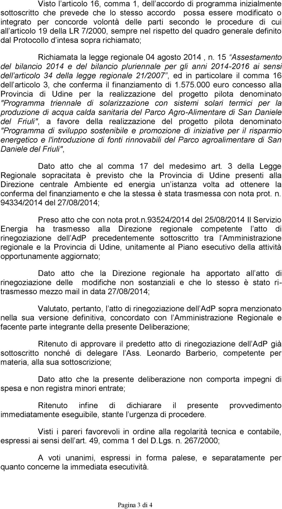 15 Assestamento del bilancio 2014 e del bilancio pluriennale per gli anni 2014-2016 ai sensi dell articolo 34 della legge regionale 21/2007, ed in particolare il comma 16 dell articolo 3, che