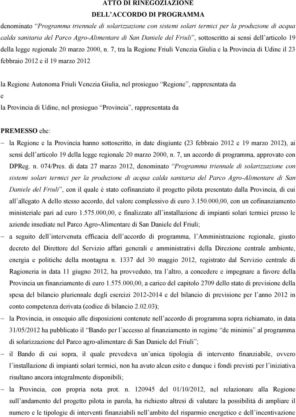 7, tra la Regione Friuli Venezia Giulia e la Provincia di Udine il 23 febbraio 2012 e il 19 marzo 2012 la Regione Autonoma Friuli Venezia Giulia, nel prosieguo Regione, rappresentata da e la