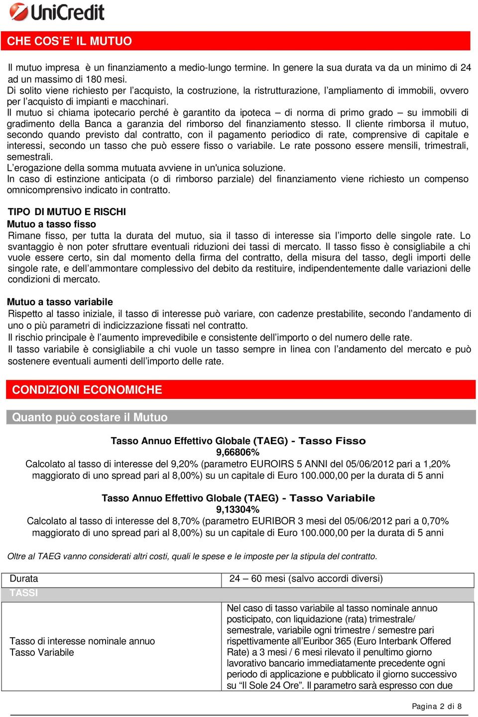 Il mutuo si chiama ipotecario perché è garantito da ipoteca di norma di primo grado su immobili di gradimento della Banca a garanzia del rimborso del finanziamento stesso.