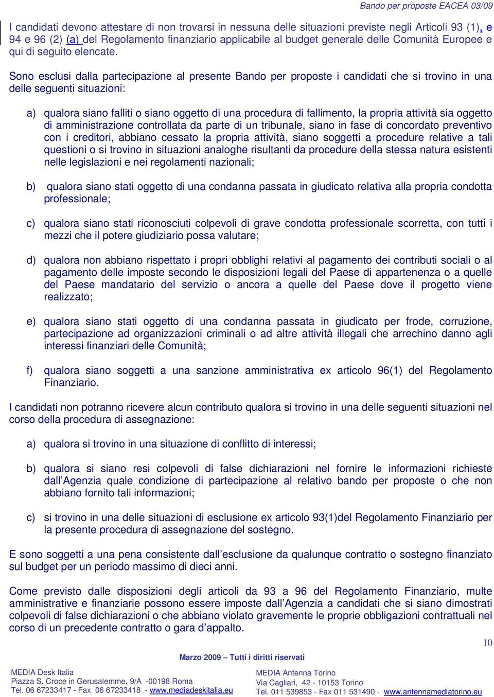 Sono esclusi dalla partecipazione al presente Bando per proposte i candidati che si trovino in una delle seguenti situazioni: a) qualora siano falliti o siano oggetto di una procedura di fallimento,