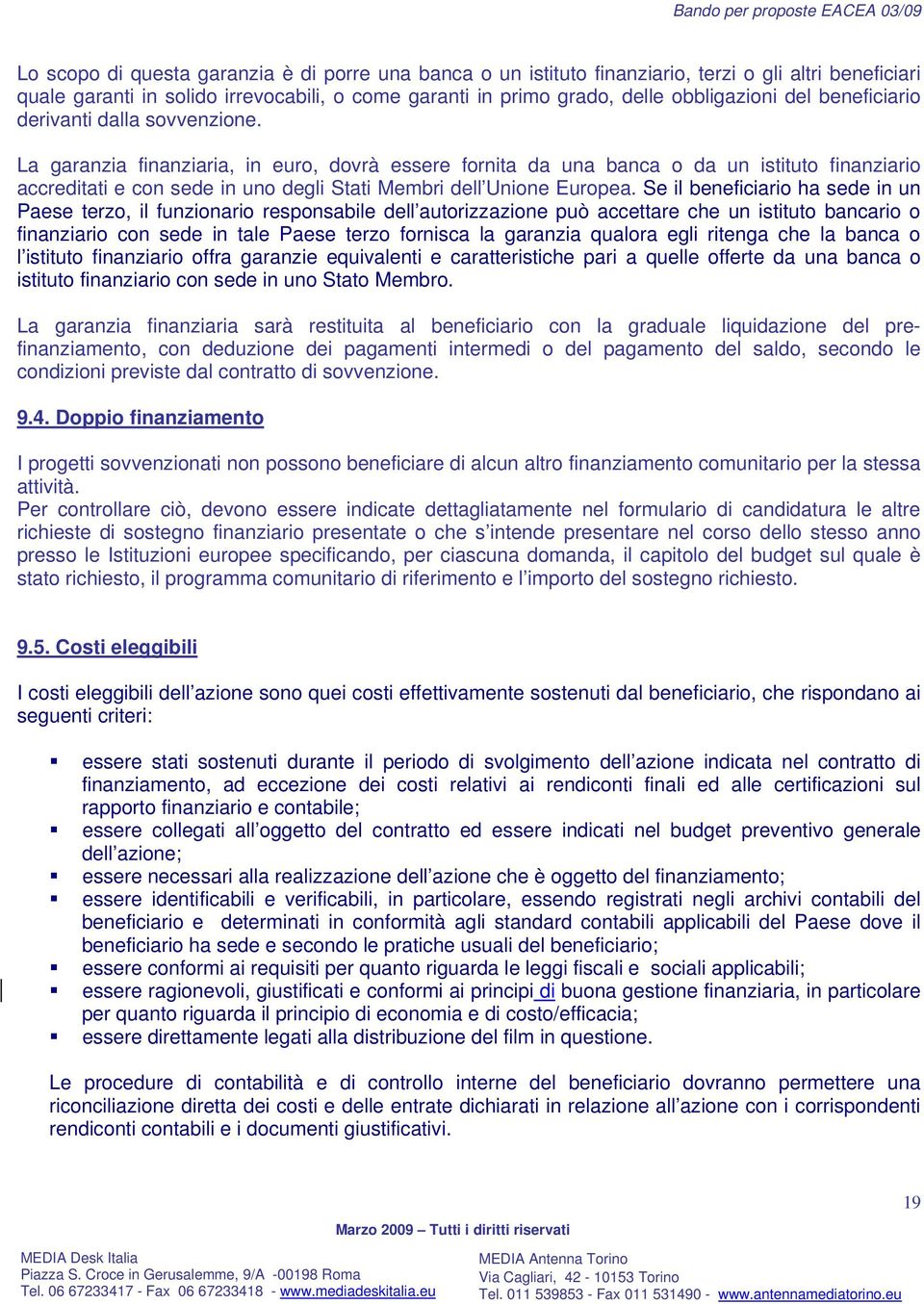 La garanzia finanziaria, in euro, dovrà essere fornita da una banca o da un istituto finanziario accreditati e con sede in uno degli Stati Membri dell Unione Europea.