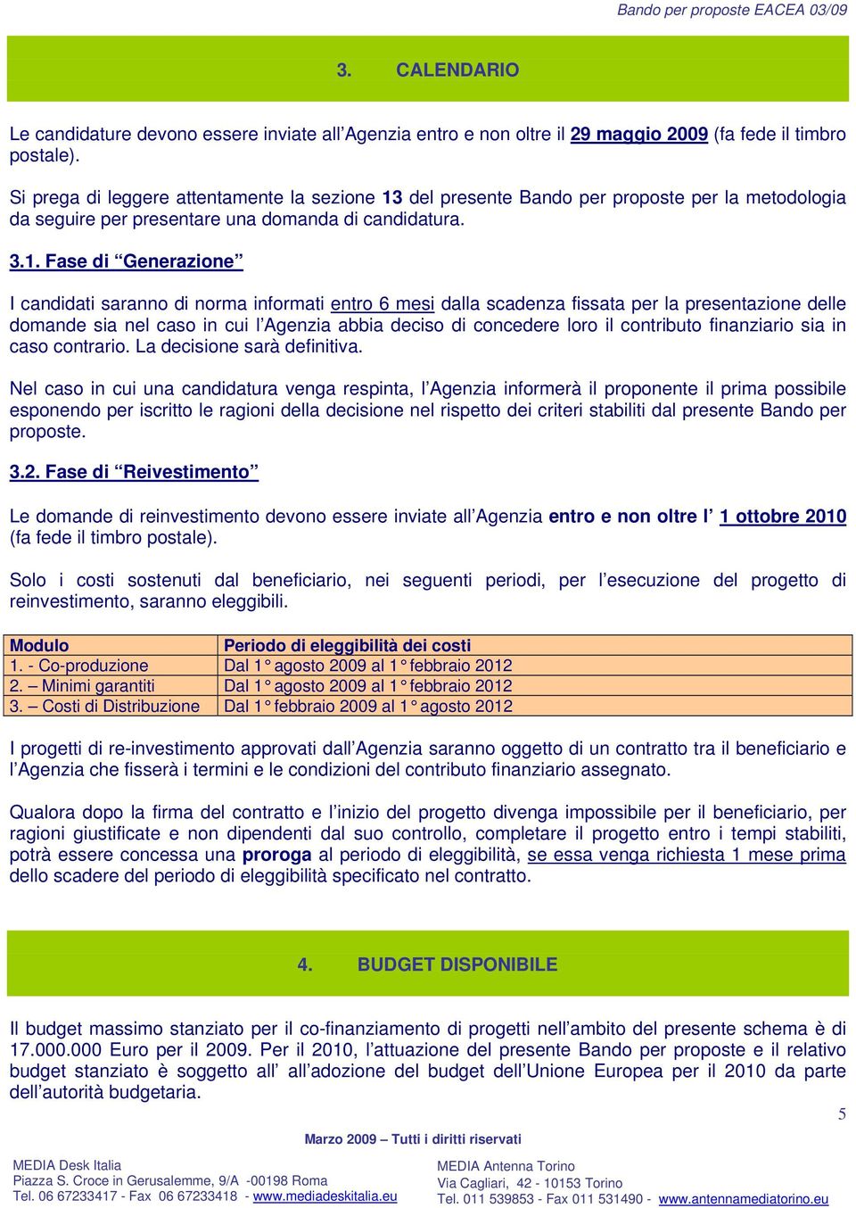 del presente Bando per proposte per la metodologia da seguire per presentare una domanda di candidatura. 3.1.