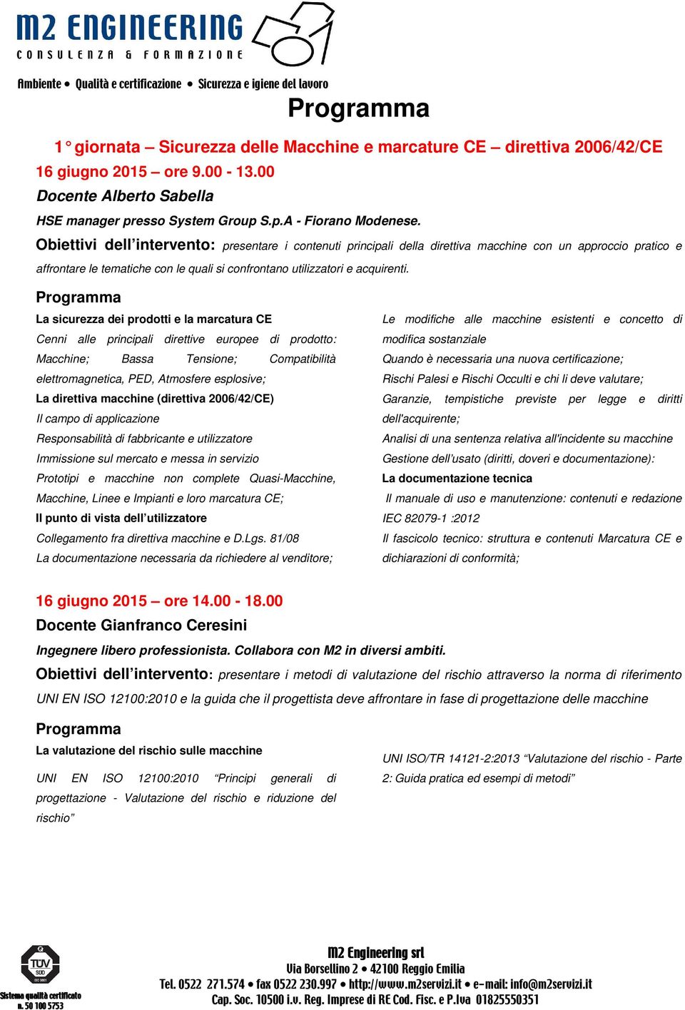 La sicurezza dei prodotti e la marcatura CE Cenni alle principali direttive europee di prodotto: Macchine; Bassa Tensione; Compatibilità elettromagnetica, PED, Atmosfere esplosive; La direttiva