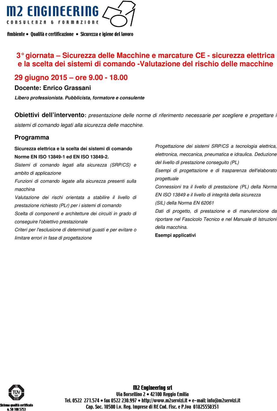 Pubblicista, formatore e consulente Obiettivi dell intervento: presentazione delle norme di riferimento necessarie per scegliere e progettare i sistemi di comando legati alla sicurezza delle macchine.