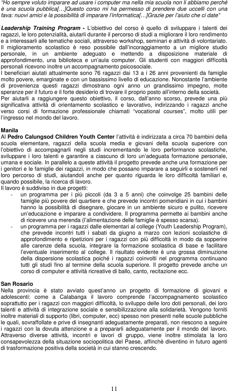 durante il percorso di studi a migliorare il loro rendimento e a interessarli alle tematiche sociali, attraverso workshop, seminari e attività di volontariato.