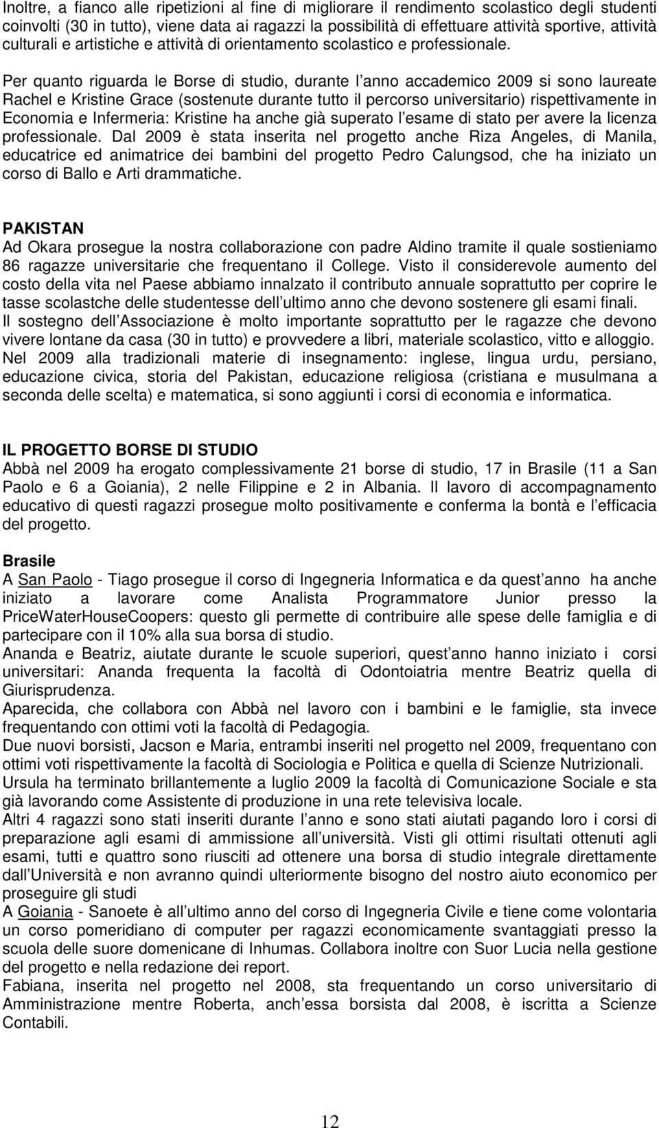 Per quanto riguarda le Borse di studio, durante l anno accademico 2009 si sono laureate Rachel e Kristine Grace (sostenute durante tutto il percorso universitario) rispettivamente in Economia e