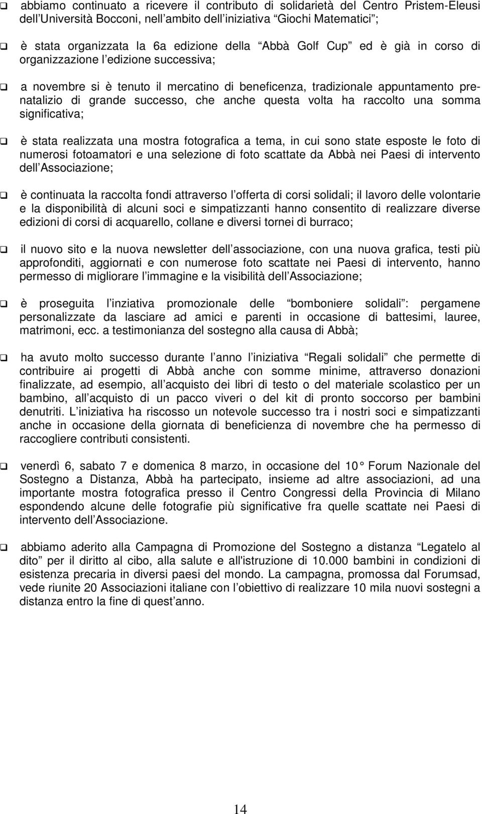 questa volta ha raccolto una somma significativa; è stata realizzata una mostra fotografica a tema, in cui sono state esposte le foto di numerosi fotoamatori e una selezione di foto scattate da Abbà