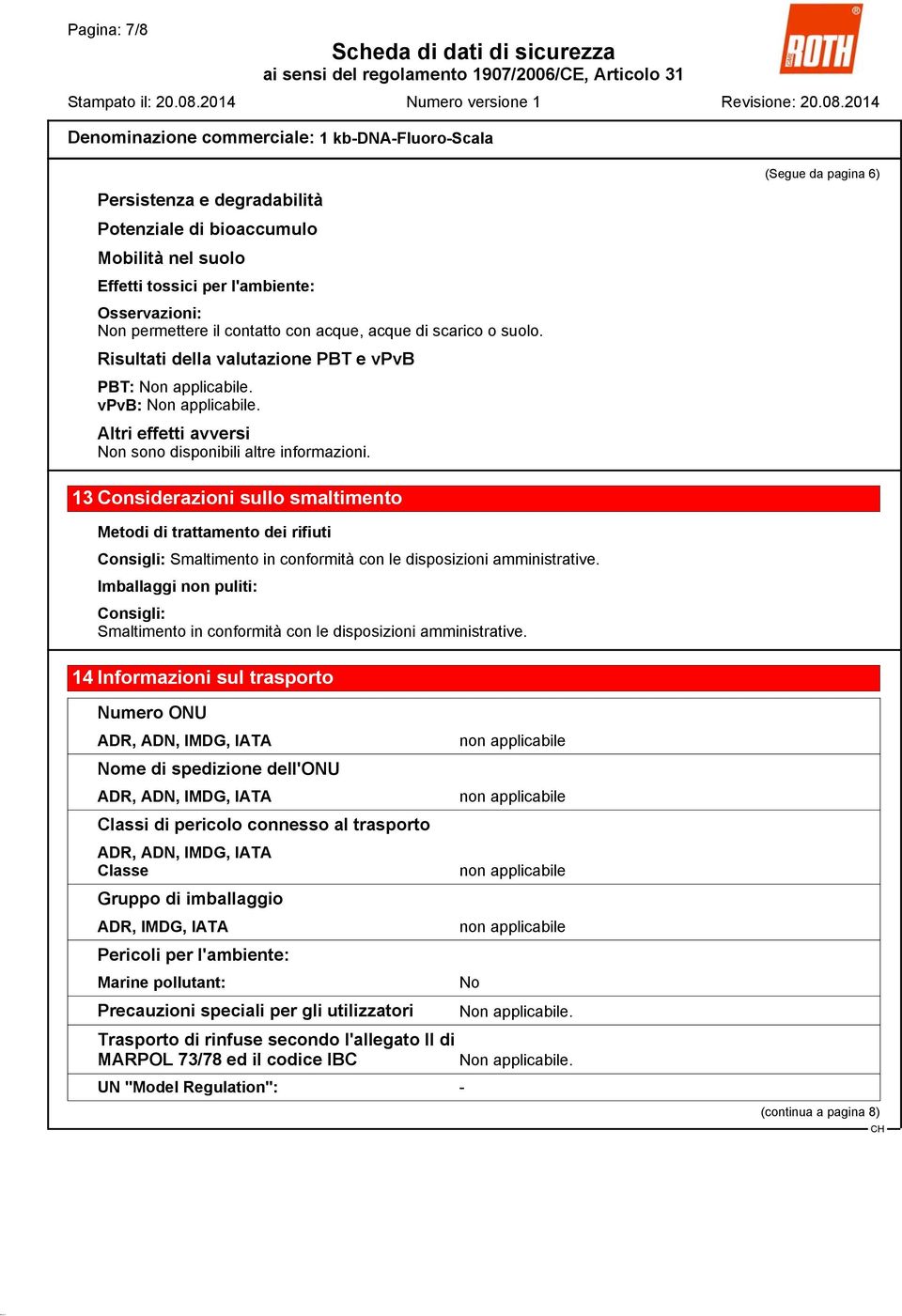 (Segue da pagina 6) 13 Considerazioni sullo smaltimento Metodi di trattamento dei rifiuti Consigli: Smaltimento in conformità con le disposizioni amministrative.