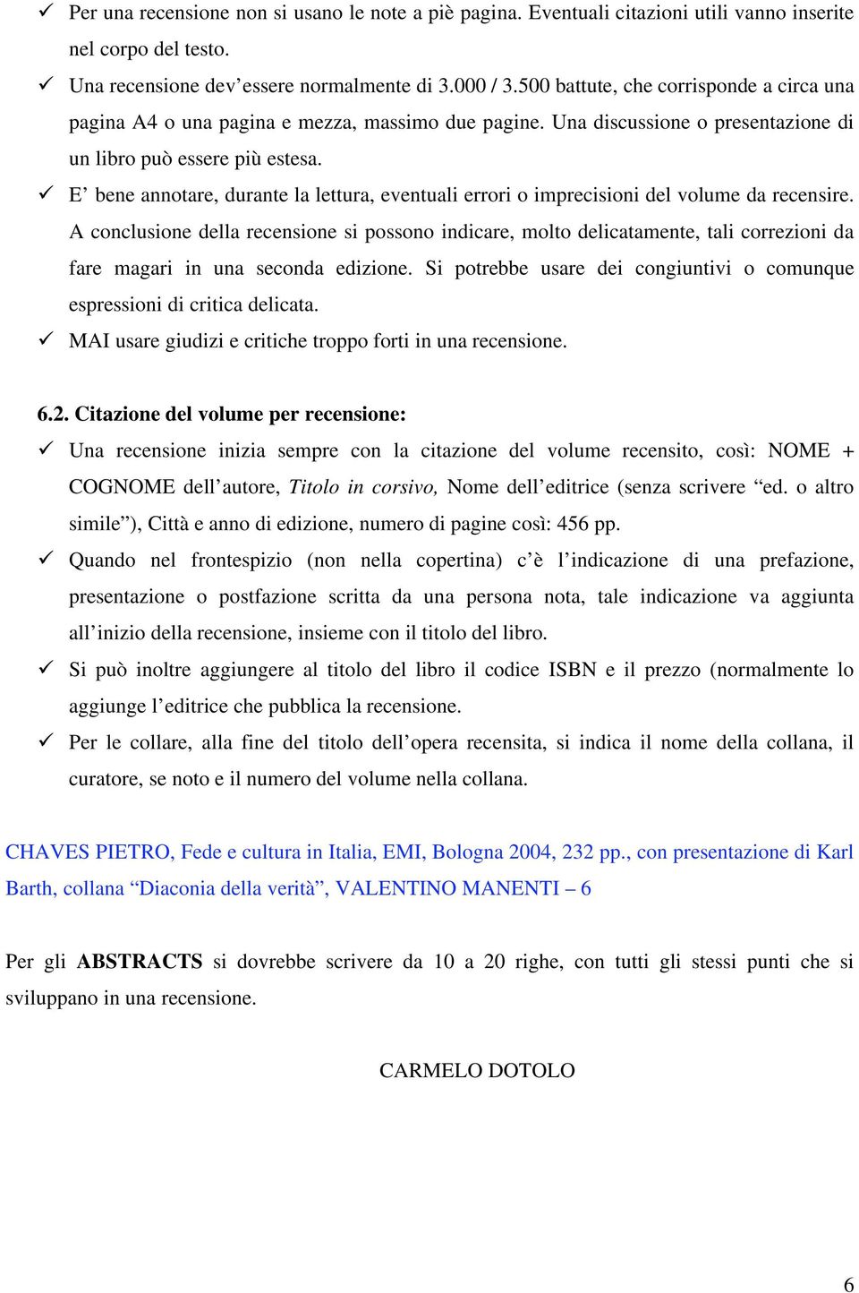 E bene annotare, durante la lettura, eventuali errori o imprecisioni del volume da recensire.