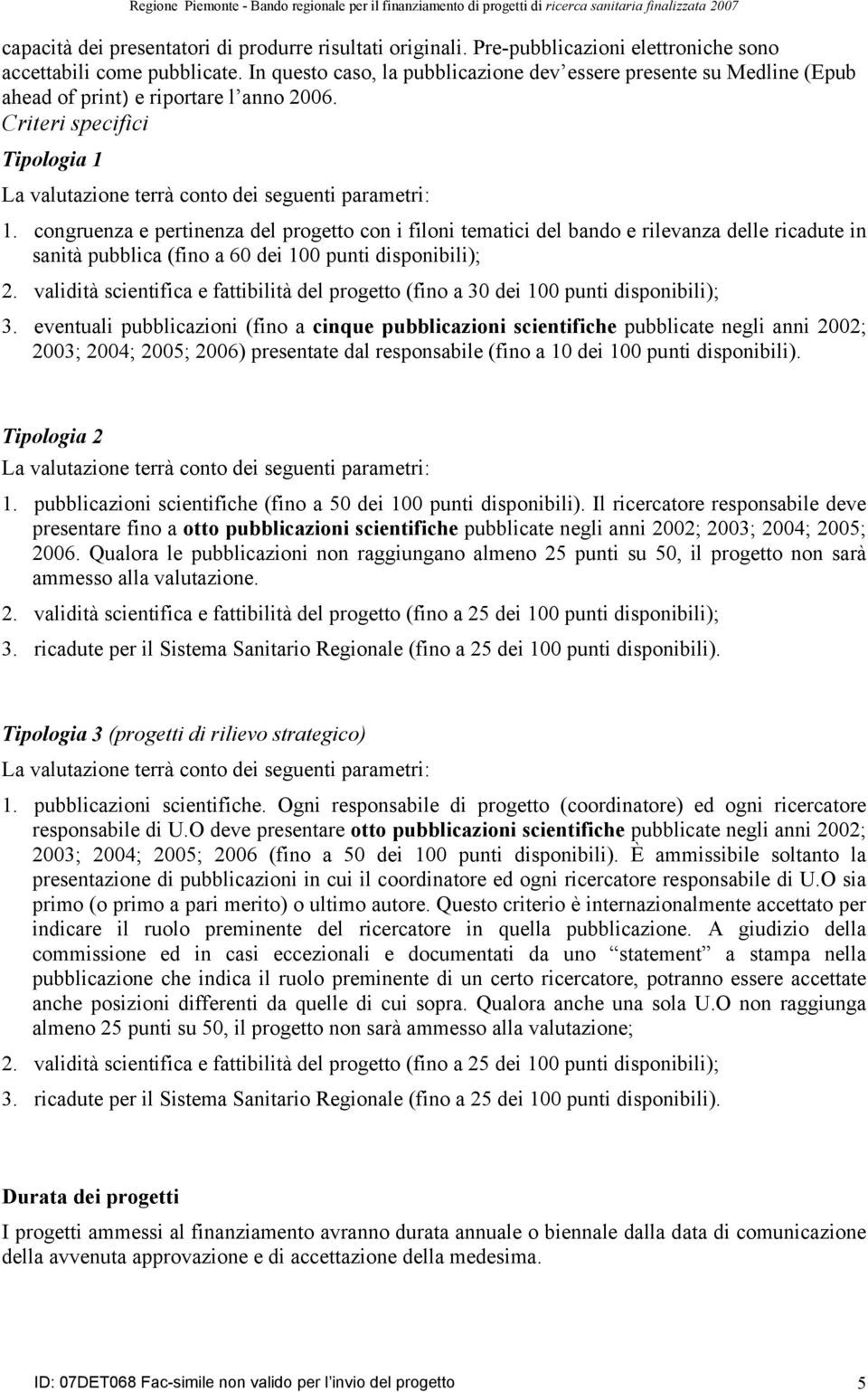 congruenza e pertinenza del progetto con i filoni tematici del bando e rilevanza delle ricadute in sanità pubblica (fino a 60 dei 100 punti disponibili); 2.