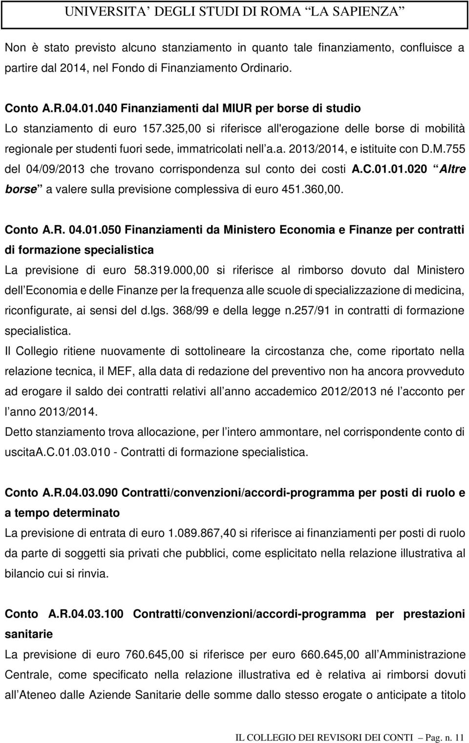 755 del 04/09/2013 che trovano corrispondenza sul conto dei costi A.C.01.01.020 Altre borse a valere sulla previsione complessiva di euro 451.360,00. Conto A.R. 04.01.050 Finanziamenti da Ministero Economia e Finanze per contratti di formazione specialistica La previsione di euro 58.