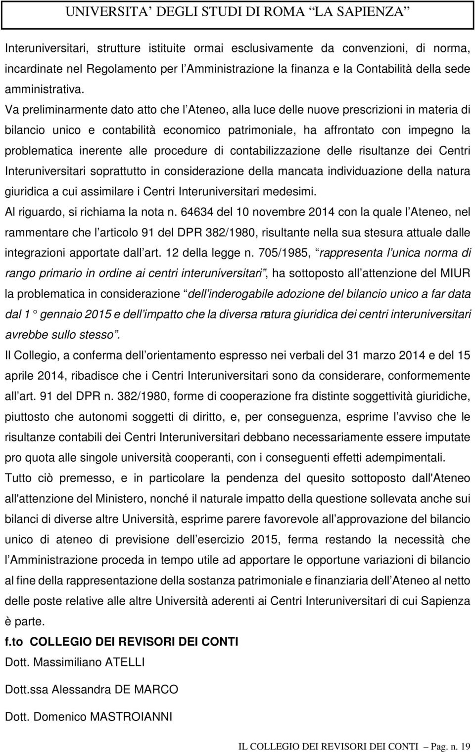 alle procedure di contabilizzazione delle risultanze dei Centri Interuniversitari soprattutto in considerazione della mancata individuazione della natura giuridica a cui assimilare i Centri