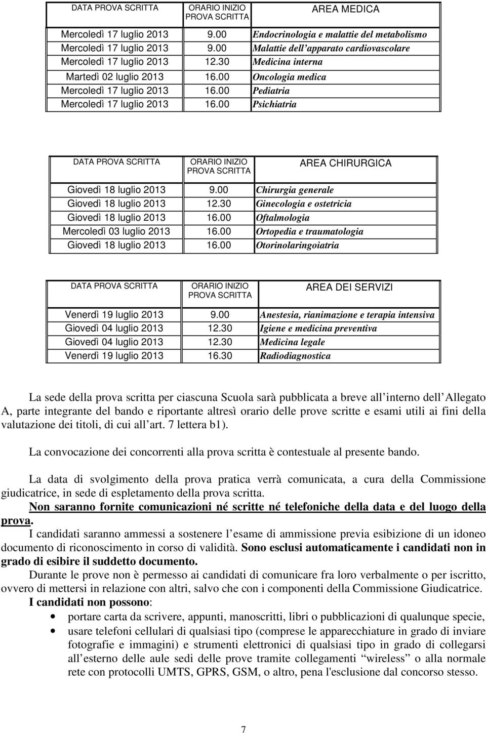 00 Pediatria Mercoledì 17 luglio 2013 16.00 Psichiatria DATA PROVA SCRITTA ORARIO INIZIO PROVA SCRITTA AREA CHIRURGICA Giovedì 18 luglio 2013 9.00 Chirurgia generale Giovedì 18 luglio 2013 12.