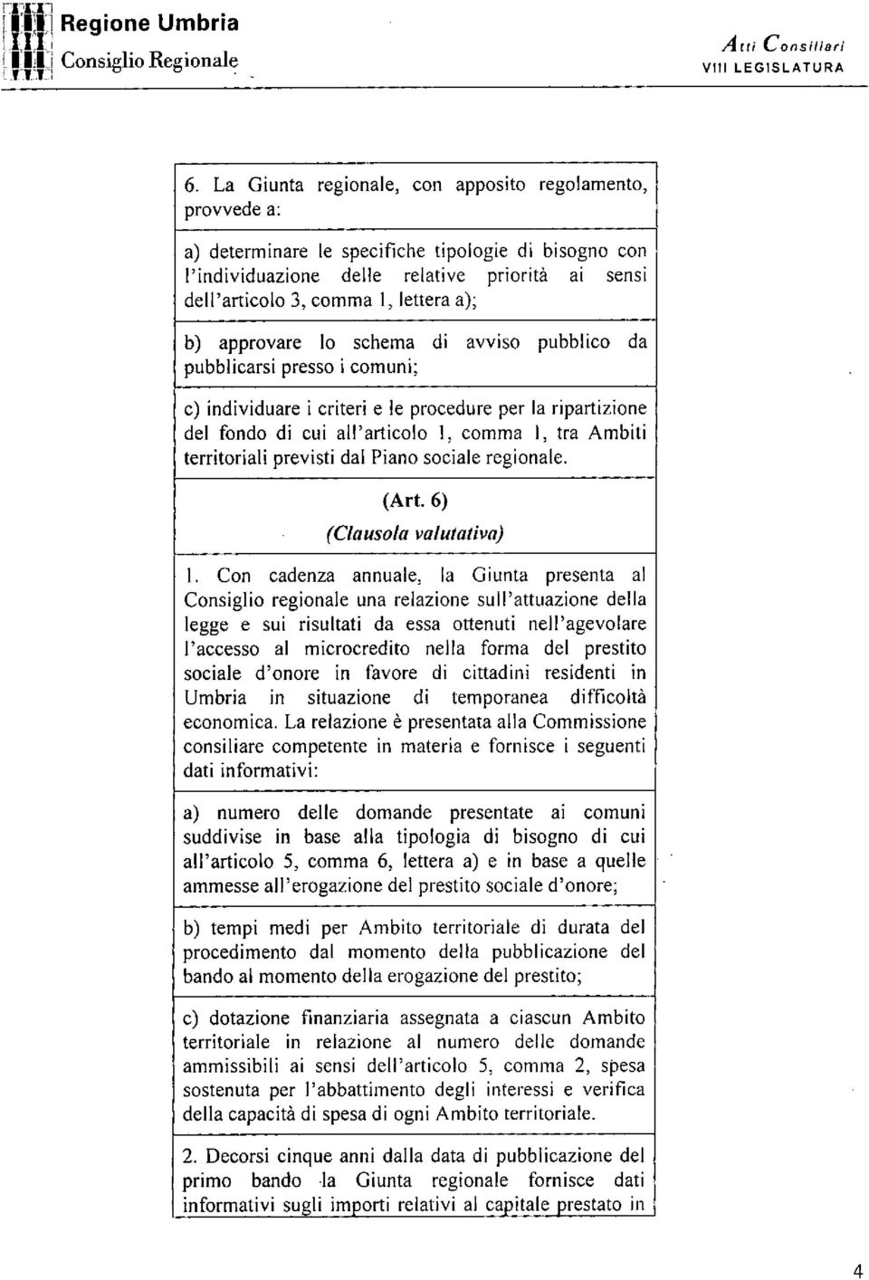 a); b) approvare lo schema di avviso pubblico da pubblicarsi presso i comuni; c) individuare i criteri e le procedure per la ripartizione del fondo di cui all'articolo 1, comma I, tra Ambiti