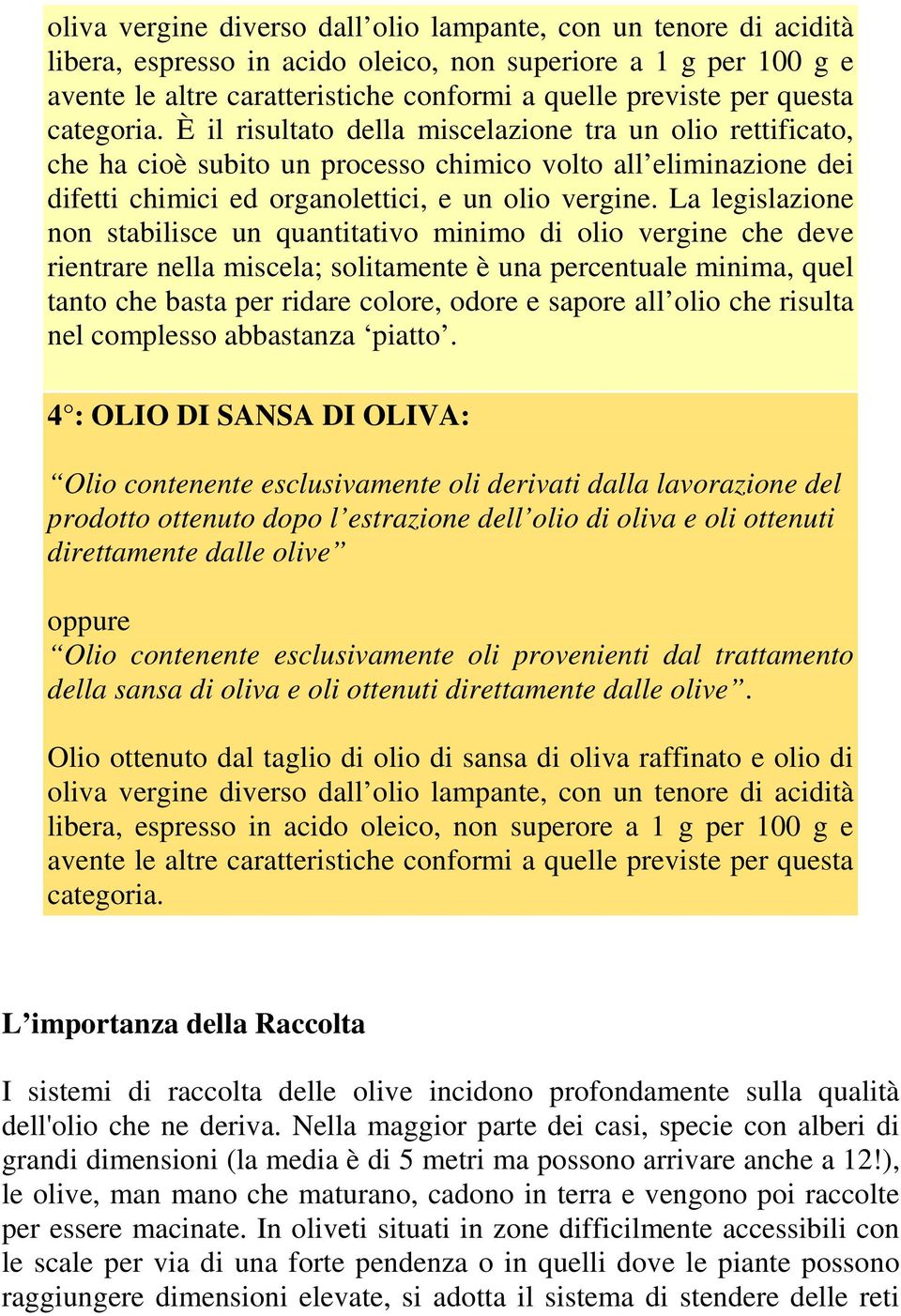 La legislazione non stabilisce un quantitativo minimo di olio vergine che deve rientrare nella miscela; solitamente è una percentuale minima, quel tanto che basta per ridare colore, odore e sapore