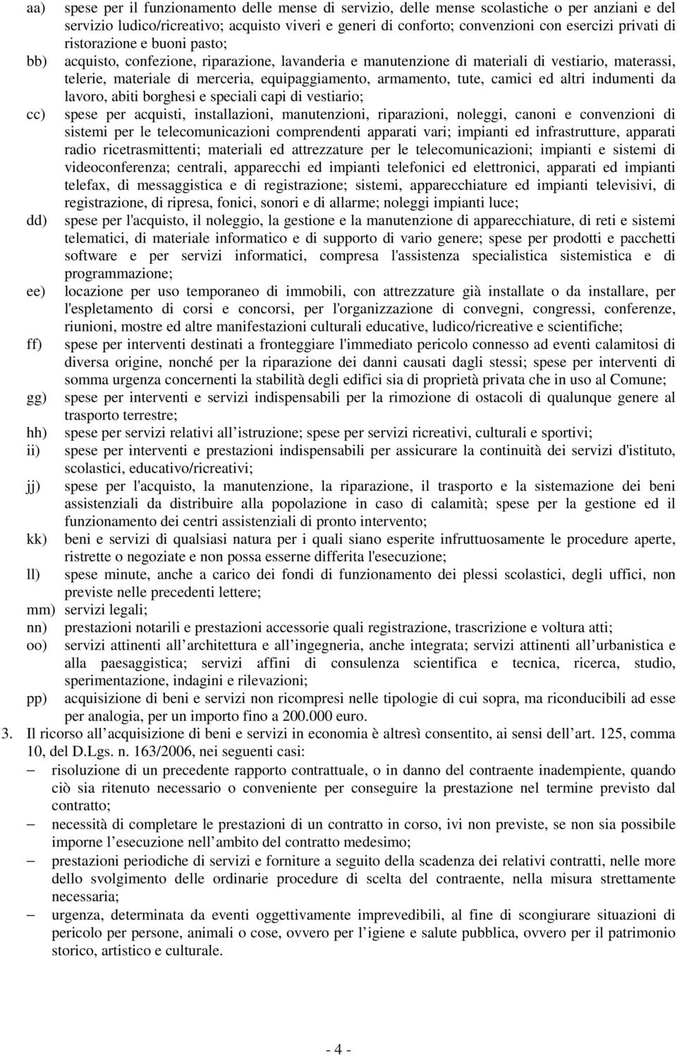 merceria, equipaggiamento, armamento, tute, camici ed altri indumenti da lavoro, abiti borghesi e speciali capi di vestiario; spese per acquisti, installazioni, manutenzioni, riparazioni, noleggi,