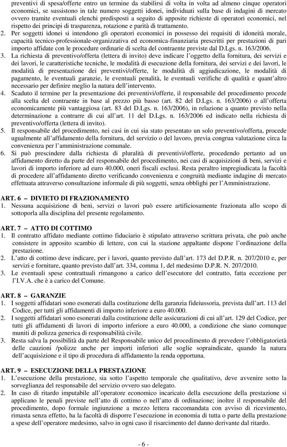 Per soggetti idonei si intendono gli operatori economici in possesso dei requisiti di idoneità morale, capacità tecnico-professionale-organizzativa ed economica-finanziaria prescritti per prestazioni