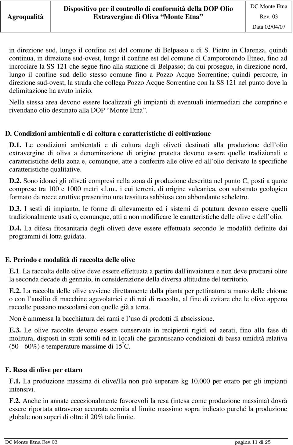 prosegue, in direzione nord, lungo il confine sud dello stesso comune fino a Pozzo Acque Sorrentine; quindi percorre, in direzione sud-ovest, la strada che collega Pozzo Acque Sorrentine con la SS