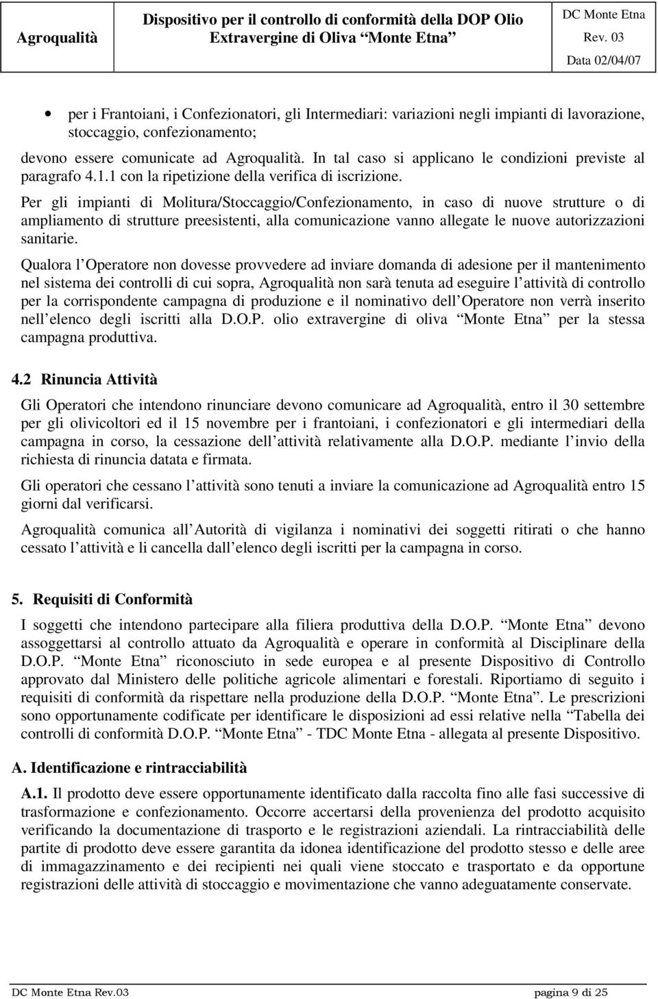 Per gli impianti di Molitura/Stoccaggio/Confezionamento, in caso di nuove strutture o di ampliamento di strutture preesistenti, alla comunicazione vanno allegate le nuove autorizzazioni sanitarie.