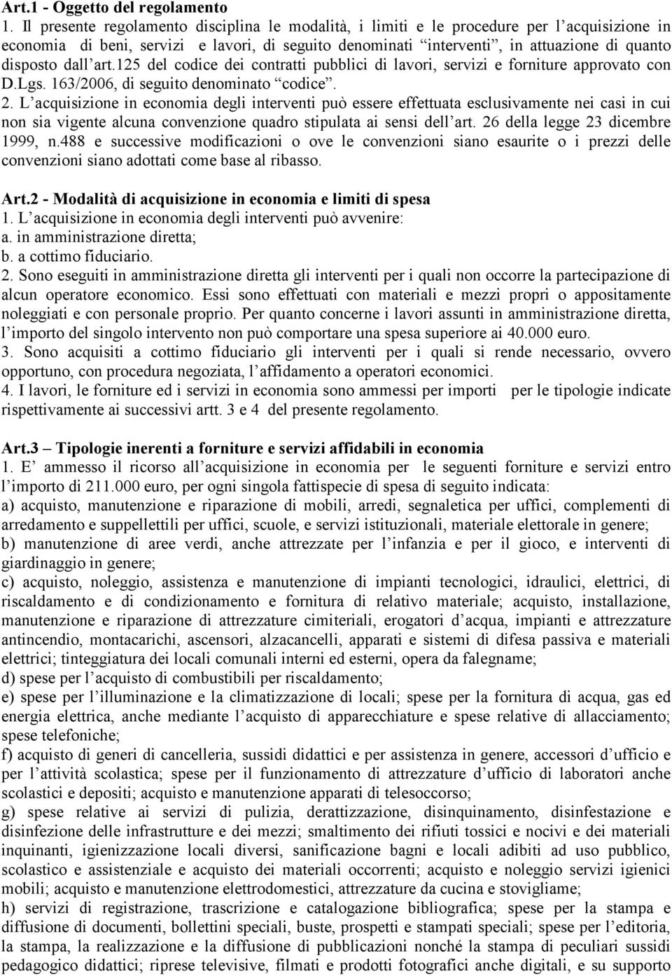 dall art.125 del codice dei contratti pubblici di lavori, servizi e forniture approvato con D.Lgs. 163/2006, di seguito denominato codice. 2.