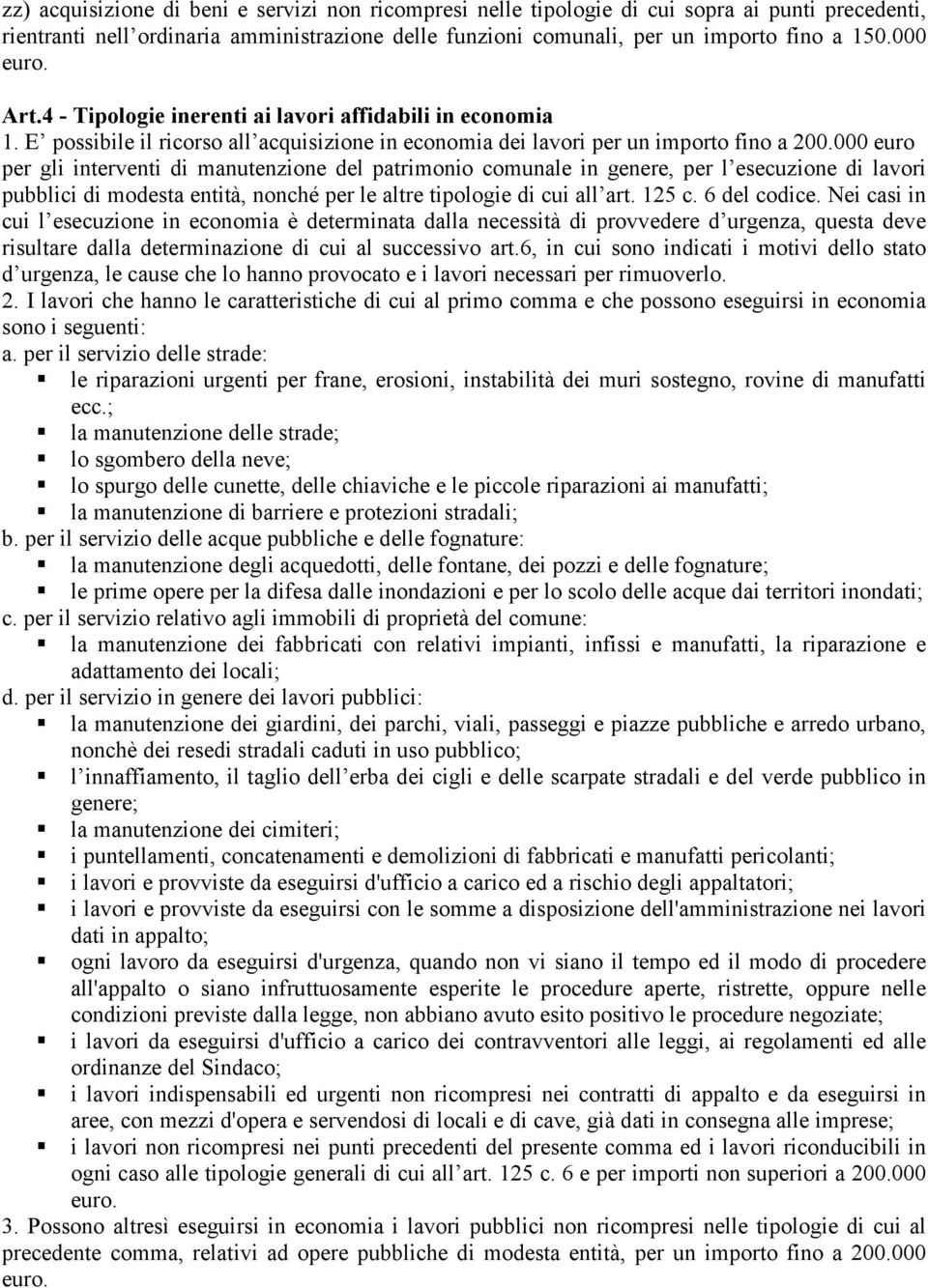 000 euro per gli interventi di manutenzione del patrimonio comunale in genere, per l esecuzione di lavori pubblici di modesta entità, nonché per le altre tipologie di cui all art. 125 c. 6 del codice.