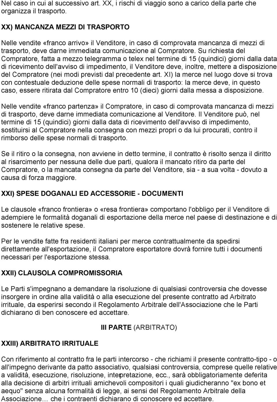 Su richiesta del Compratore, fatta a mezzo telegramma o telex nel termine di 15 (quindici) giorni dalla data di ricevimento dell'avviso di impedimento, il Venditore deve, inoltre, mettere a