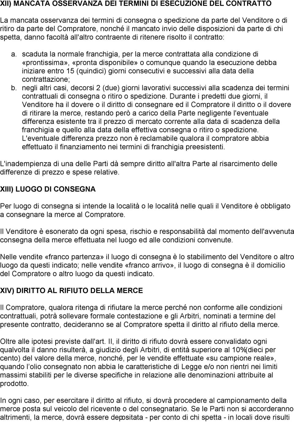 scaduta la normale franchigia, per la merce contrattata alla condizione di «prontissima», «pronta disponibile» o comunque quando la esecuzione debba iniziare entro 15 (quindici) giorni consecutivi e