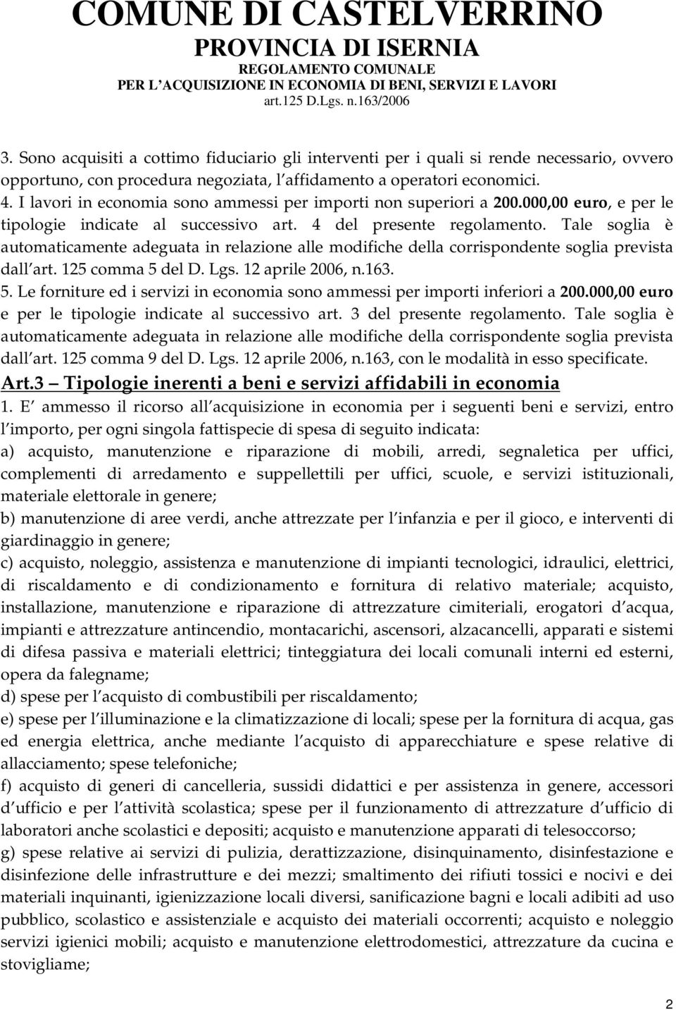 Tale soglia è automaticamente adeguata in relazione alle modifiche della corrispondente soglia prevista dall art. 125 comma 5 