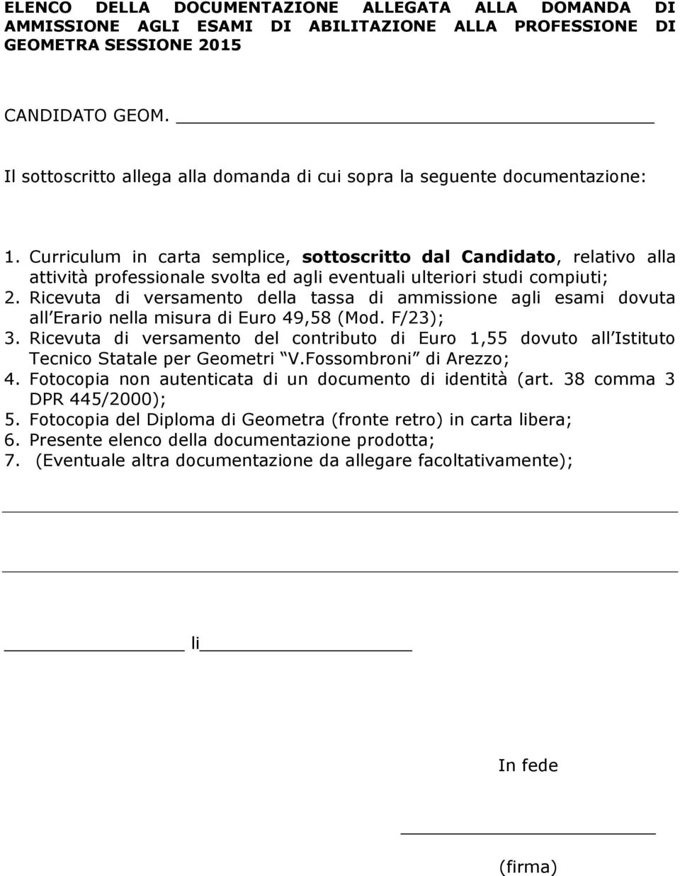 Curriculum in carta semplice, sottoscritto dal Candidato, relativo alla attività professionale svolta ed agli eventuali ulteriori studi compiuti; 2.