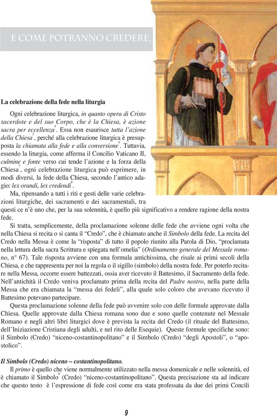 Tuttavia, essendo la liturgia, come afferma il Concilio Vaticano II, culmine e fonte verso cui tende l azione e la forza della Chiesa 7, ogni celebrazione liturgica può esprimere, in modi diversi, la