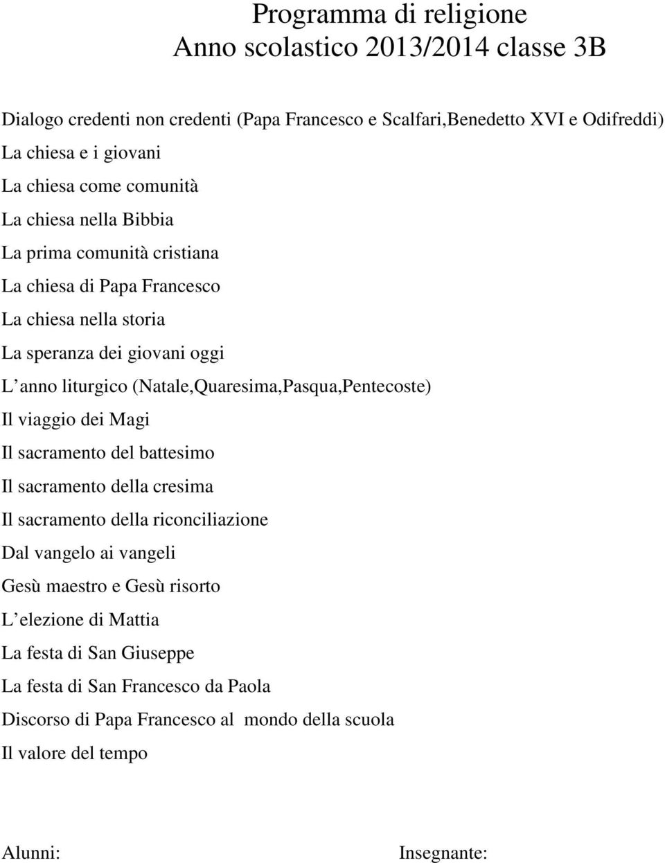 (Natale,Quaresima,Pasqua,Pentecoste) Il viaggio dei Magi Il sacramento del battesimo Il sacramento della cresima Il sacramento della riconciliazione Dal vangelo ai