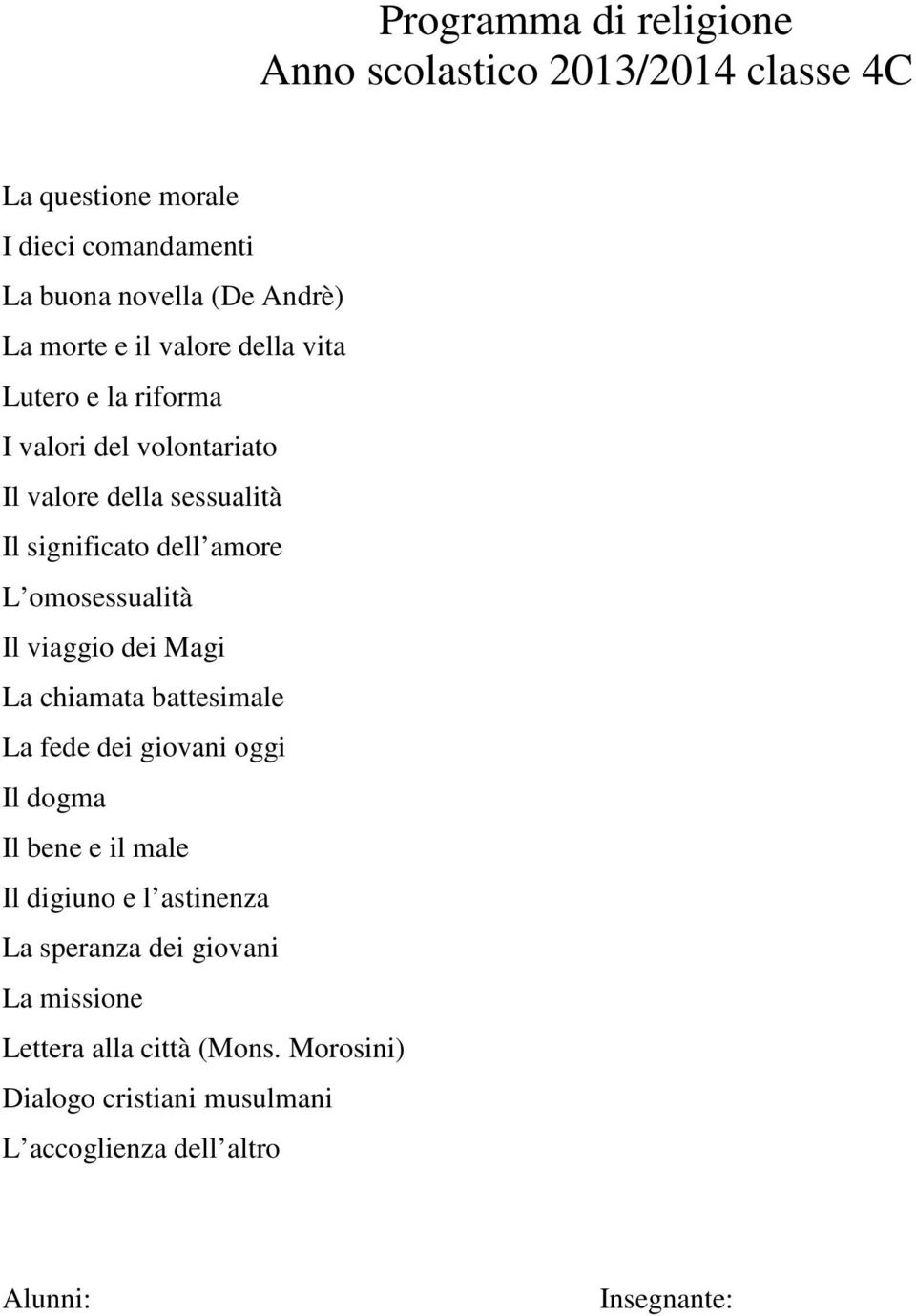 omosessualità Il viaggio dei Magi La chiamata battesimale La fede dei giovani oggi Il dogma Il bene e il male Il digiuno e l