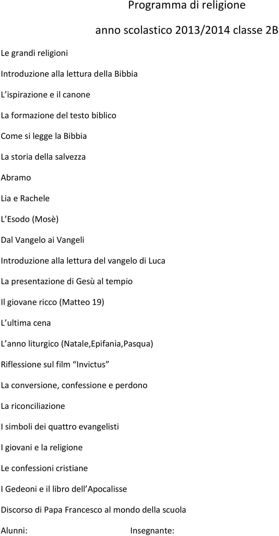 tempio Il giovane ricco (Matteo 19) L ultima cena L anno liturgico (Natale,Epifania,Pasqua) Riflessione sul film Invictus La conversione, confessione e perdono La