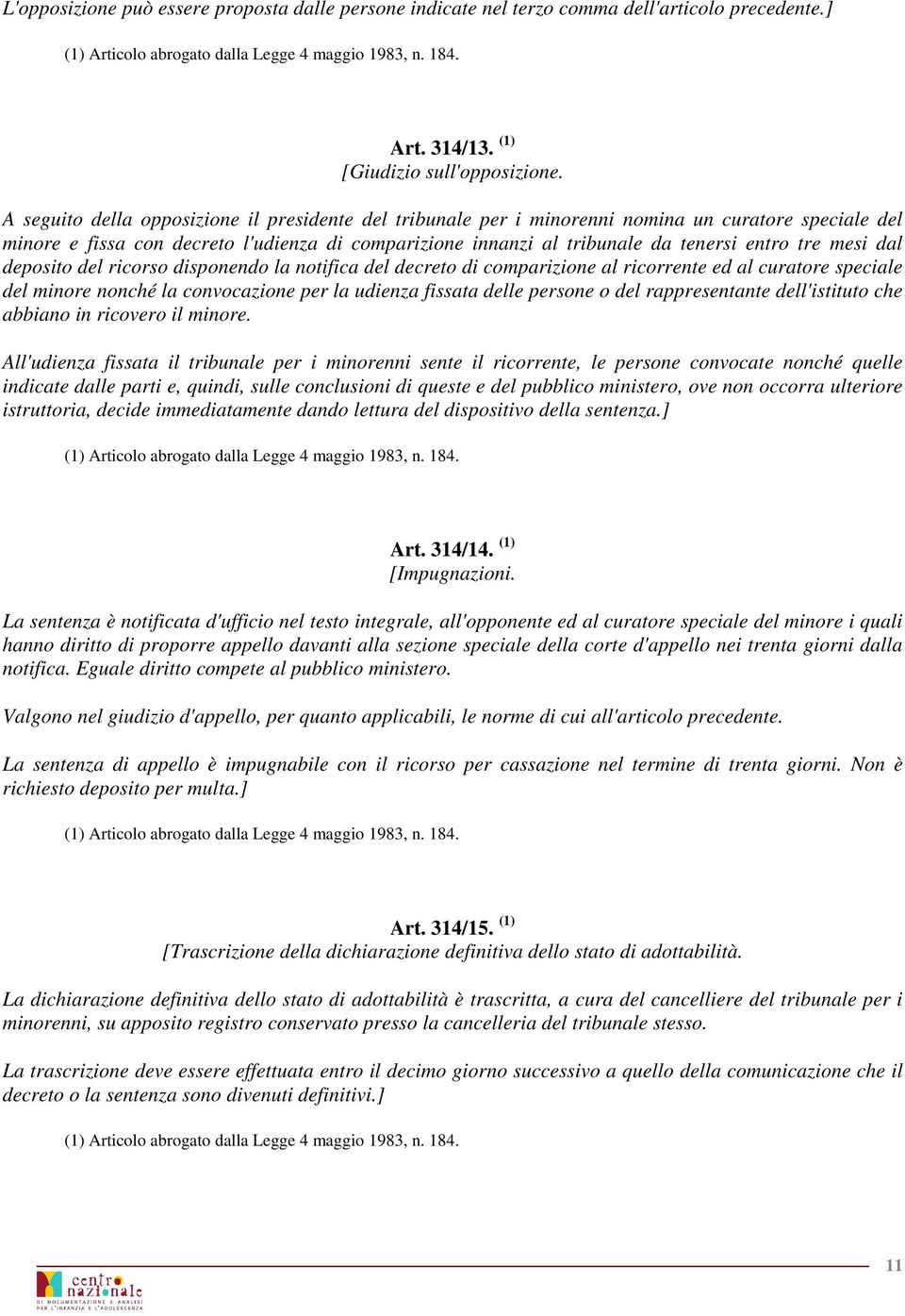 mesi dal deposito del ricorso disponendo la notifica del decreto di comparizione al ricorrente ed al curatore speciale del minore nonché la convocazione per la udienza fissata delle persone o del