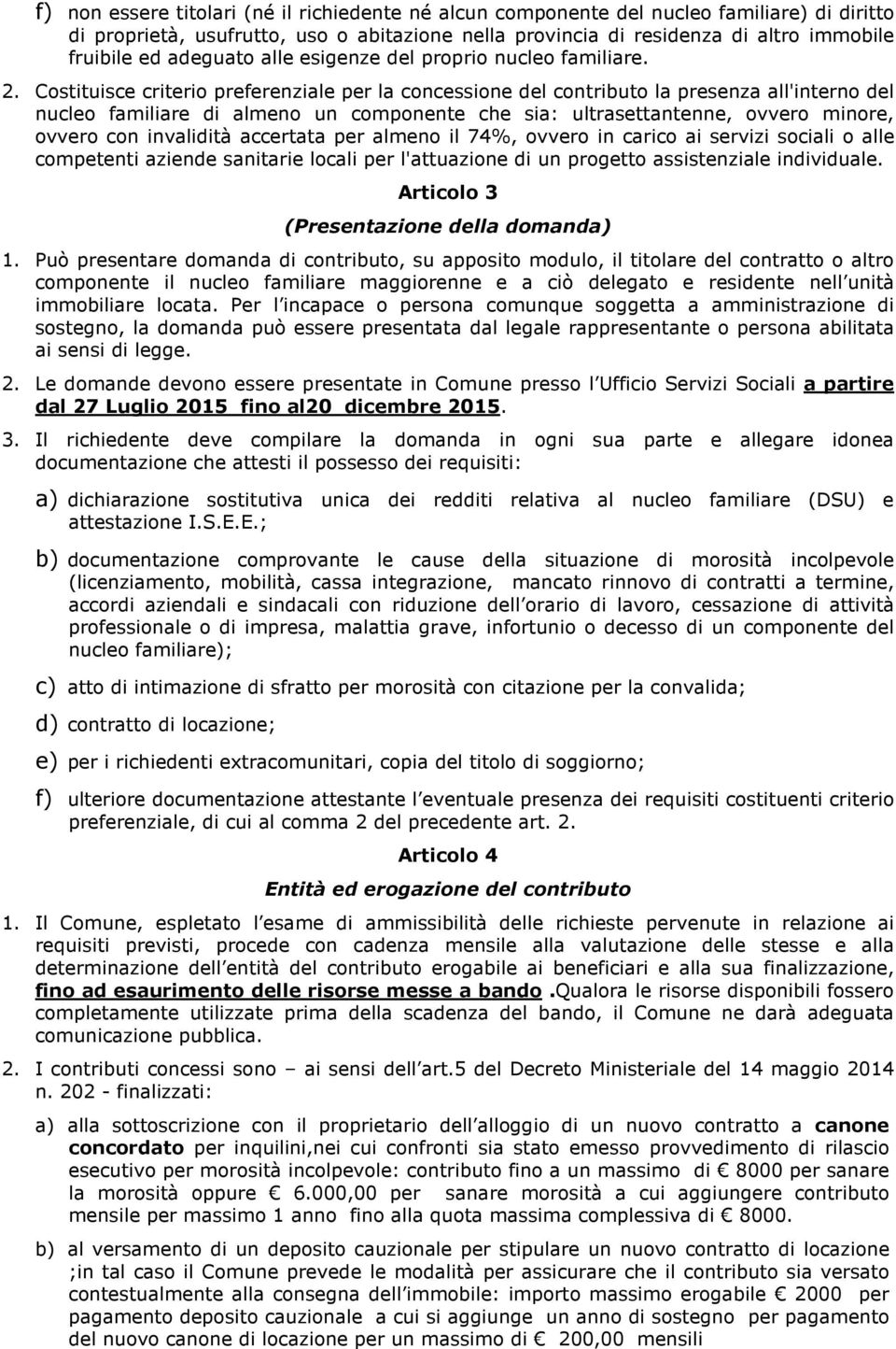 Costituisce criterio preferenziale per la concessione del contributo la presenza all'interno del nucleo familiare di almeno un componente che sia: ultrasettantenne, ovvero minore, ovvero con