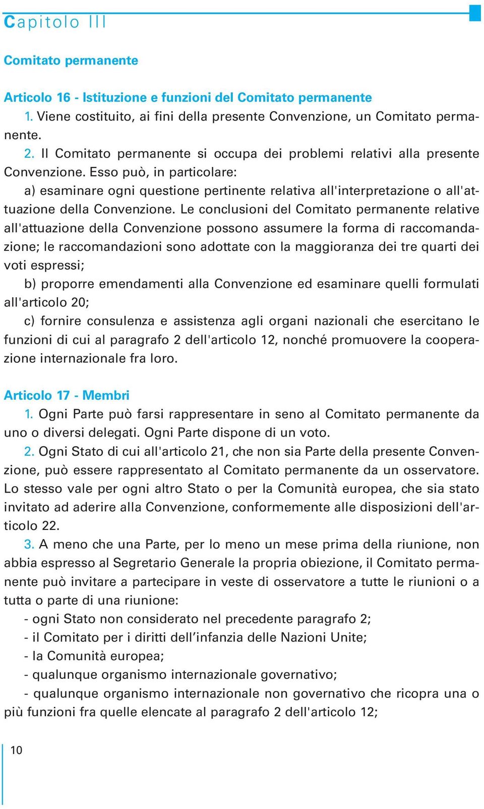 Esso può, in particolare: a) esaminare ogni questione pertinente relativa all'interpretazione o all'attuazione della Convenzione.