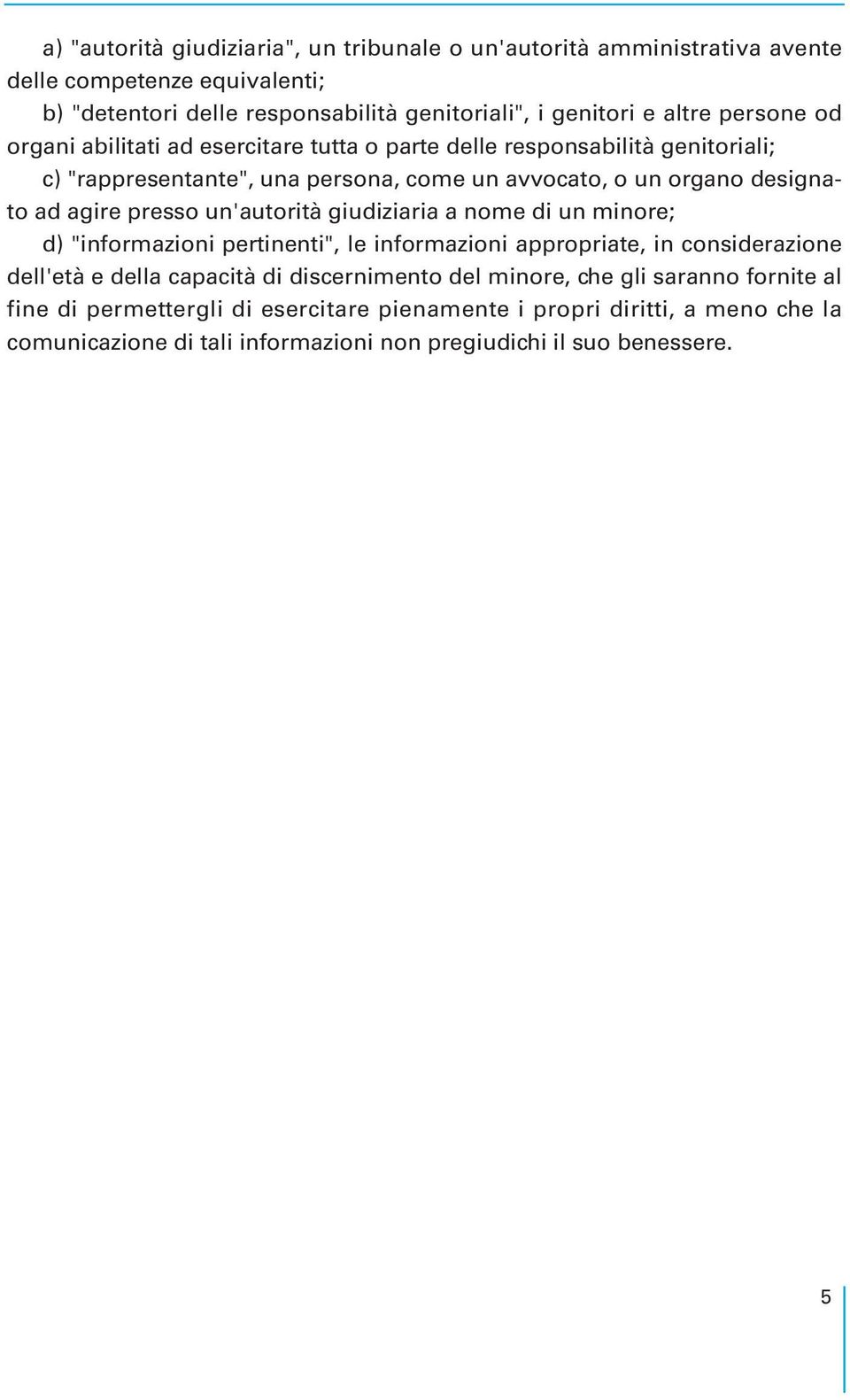 presso un'autorità giudiziaria a nome di un minore; d) "informazioni pertinenti", le informazioni appropriate, in considerazione dell'età e della capacità di discernimento del