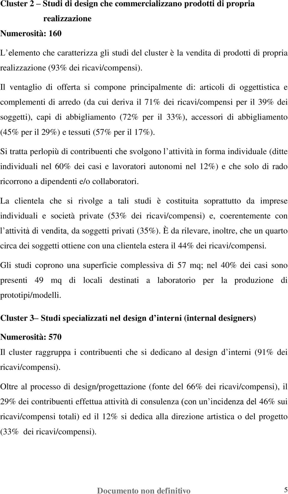 Il ventaglio di offerta si compone principalmente di: articoli di oggettistica e complementi di arredo (da cui deriva il 71% dei ricavi/compensi per il 39% dei soggetti), capi di abbigliamento (72%