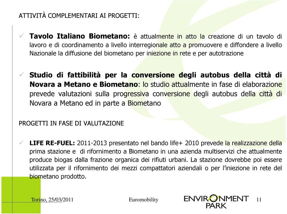 lo studio attualmente in fase di elaborazione prevede valutazioni sulla progressiva conversione degli autobus della città di Novara a Metano ed in parte a Biometano PROGETTI IN FASE DI VALUTAZIONE