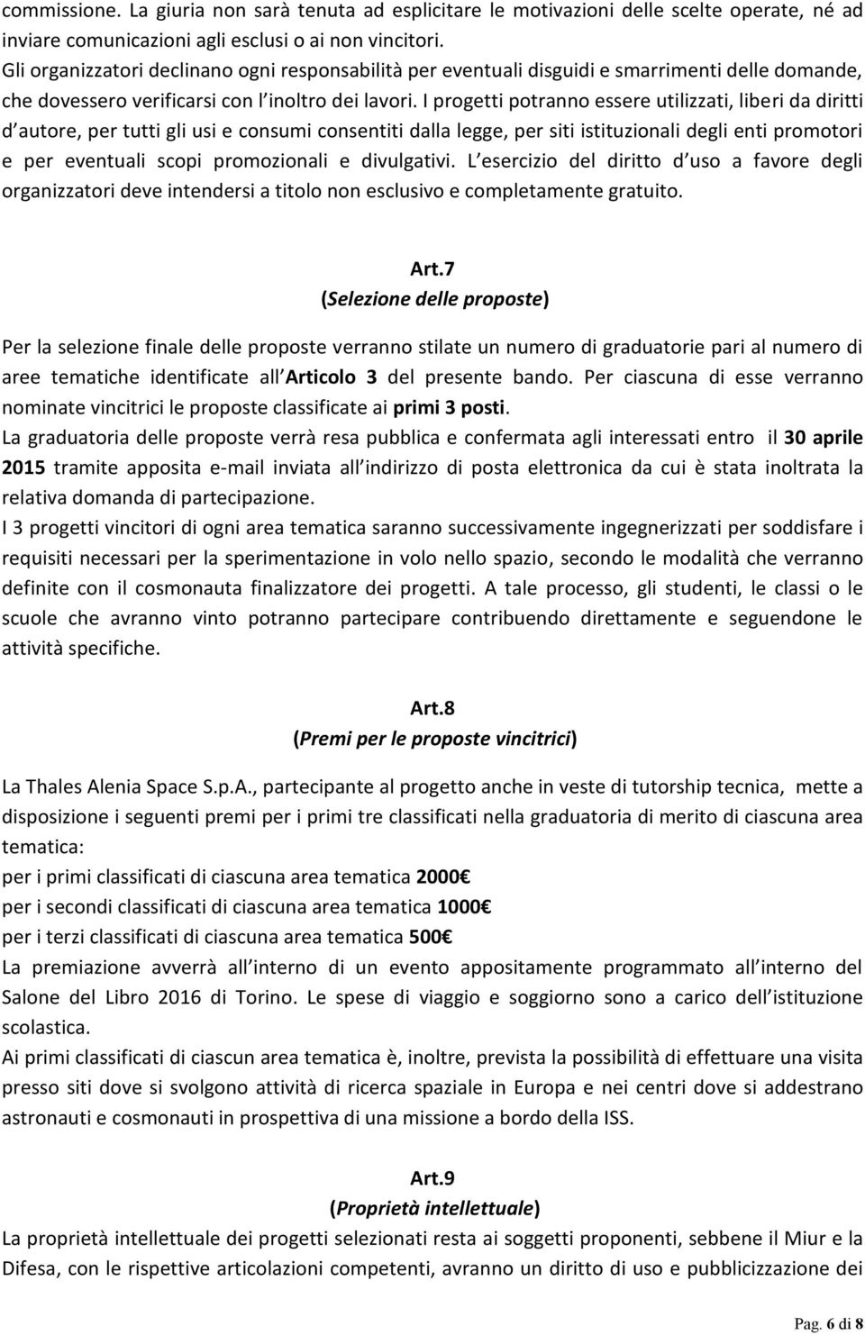 I progetti potranno essere utilizzati, liberi da diritti d autore, per tutti gli usi e consumi consentiti dalla legge, per siti istituzionali degli enti promotori e per eventuali scopi promozionali e